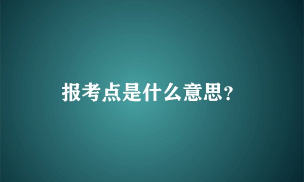 报考点是什么意思？