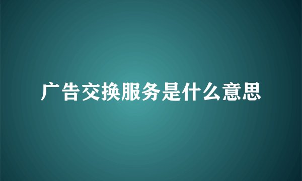 广告交换服务是什么意思