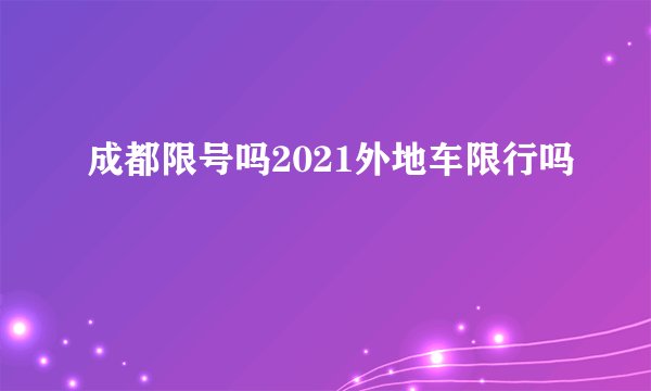 成都限号吗2021外地车限行吗