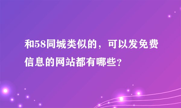 和58同城类似的，可以发免费信息的网站都有哪些？