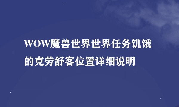 WOW魔兽世界世界任务饥饿的克劳舒客位置详细说明