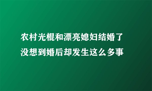 农村光棍和漂亮媳妇结婚了 没想到婚后却发生这么多事
