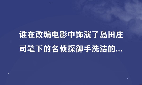 谁在改编电影中饰演了岛田庄司笔下的名侦探御手洗洁的助手兼伙伴