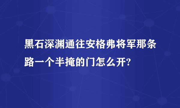 黑石深渊通往安格弗将军那条路一个半掩的门怎么开?