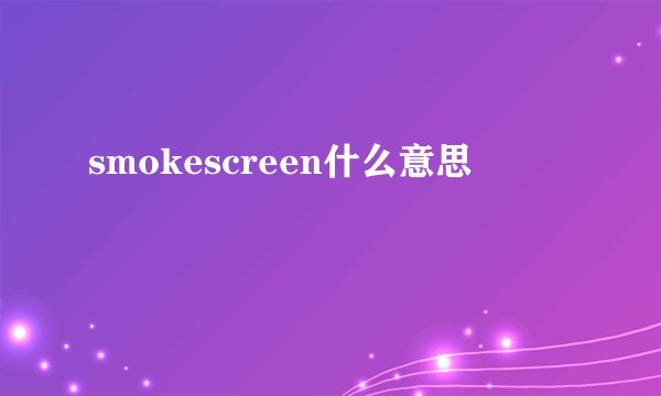 smokescreen什么意思