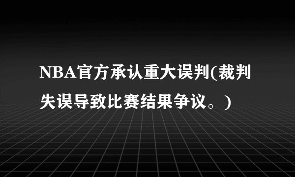 NBA官方承认重大误判(裁判失误导致比赛结果争议。)