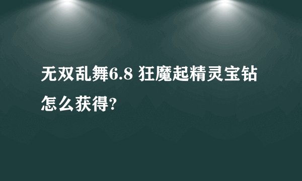 无双乱舞6.8 狂魔起精灵宝钻怎么获得?