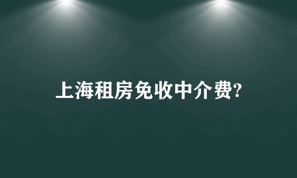 上海租房免收中介费?