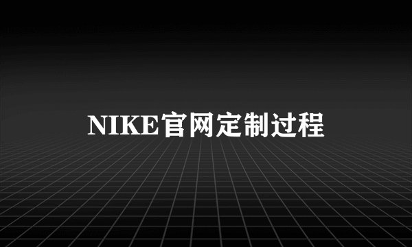 NIKE官网定制过程