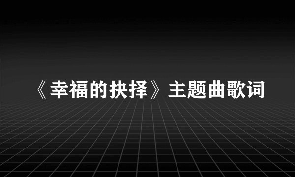 《幸福的抉择》主题曲歌词