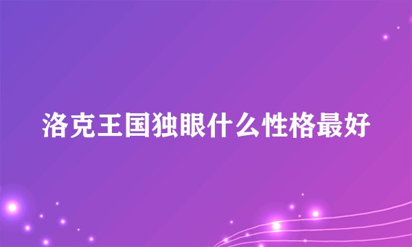 洛克王国独眼什么性格最好