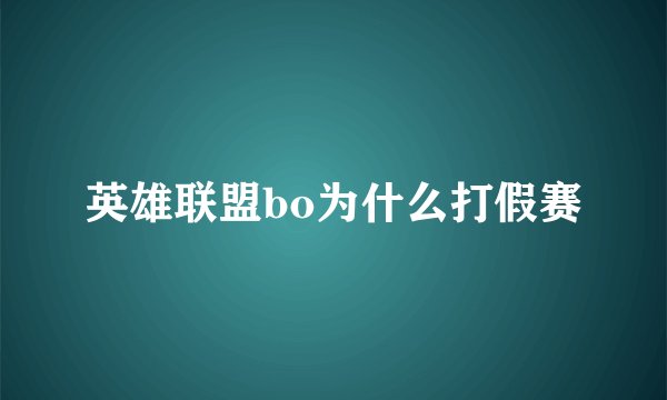 英雄联盟bo为什么打假赛