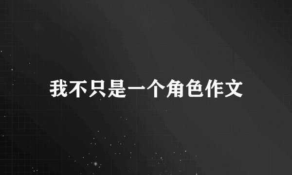 我不只是一个角色作文