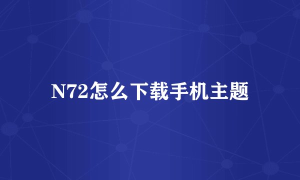 N72怎么下载手机主题