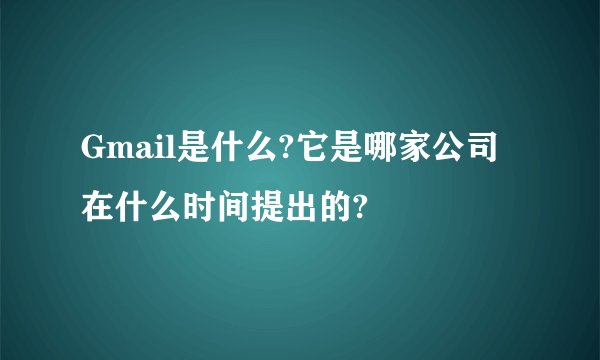 Gmail是什么?它是哪家公司在什么时间提出的?