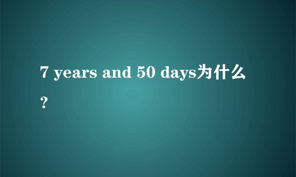 7 years and 50 days为什么？