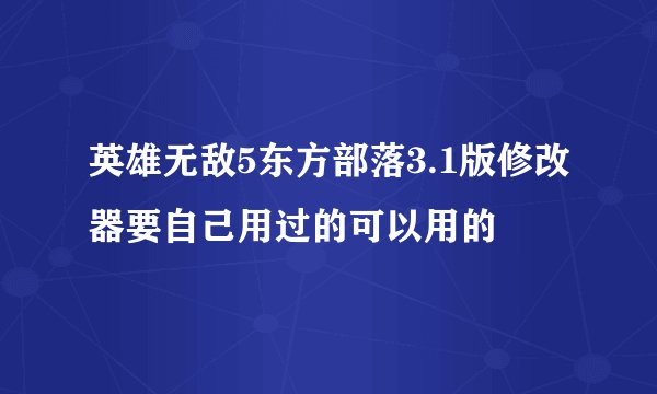 英雄无敌5东方部落3.1版修改器要自己用过的可以用的