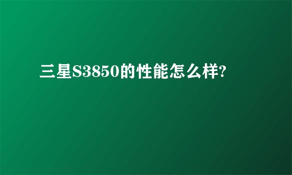 三星S3850的性能怎么样?