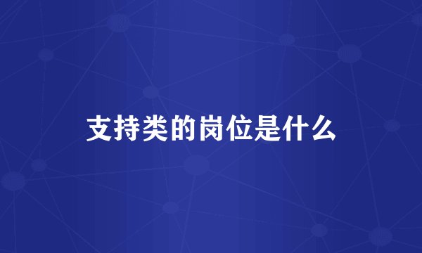 支持类的岗位是什么