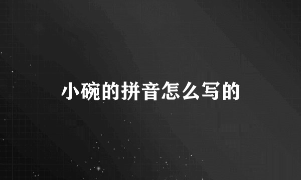 小碗的拼音怎么写的