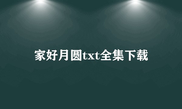 家好月圆txt全集下载
