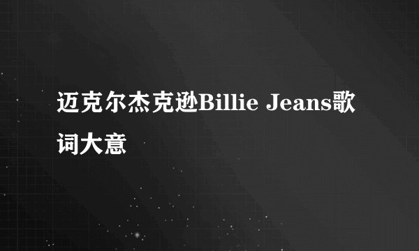 迈克尔杰克逊Billie Jeans歌词大意