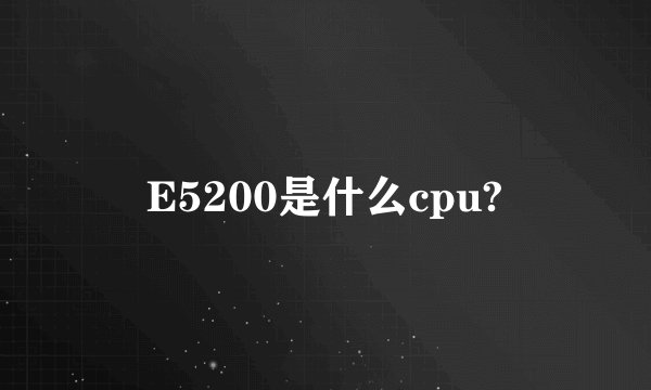 E5200是什么cpu?