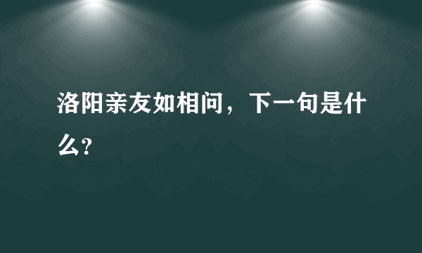 洛阳亲友如相问，下一句是什么？
