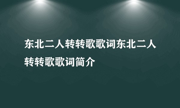 东北二人转转歌歌词东北二人转转歌歌词简介