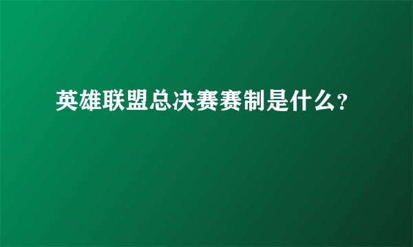 英雄联盟总决赛赛制是什么？