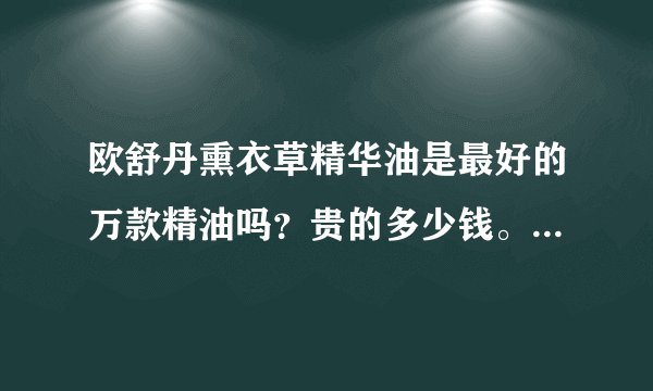 欧舒丹熏衣草精华油是最好的万款精油吗？贵的多少钱。便宜的多少钱