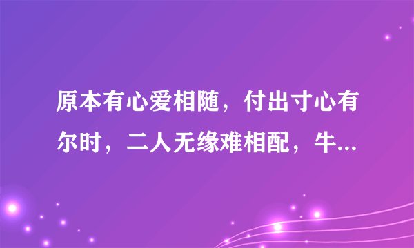 原本有心爱相随，付出寸心有尔时，二人无缘难相配，牛过独木是人为，无缘难平情缘事，组成五个字，是什么