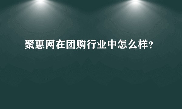 聚惠网在团购行业中怎么样？