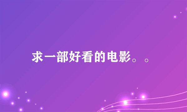 求一部好看的电影。。