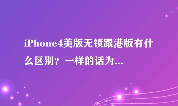 iPhone4美版无锁跟港版有什么区别？一样的话为什么价钱差别不同？