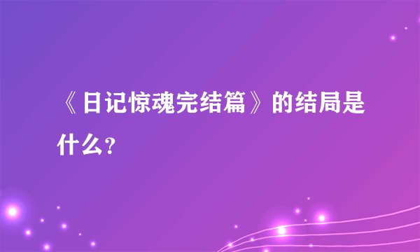 《日记惊魂完结篇》的结局是什么？