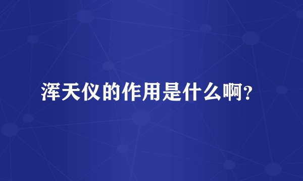 浑天仪的作用是什么啊？