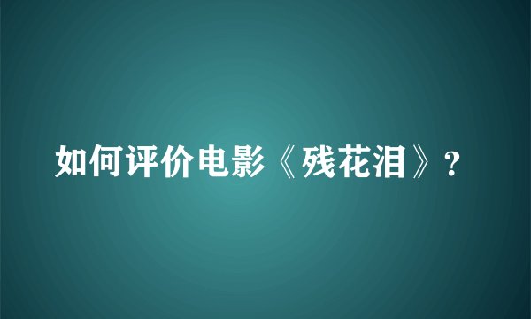 如何评价电影《残花泪》？