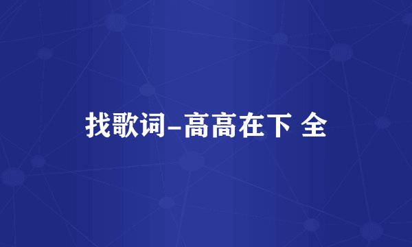 找歌词-高高在下 全