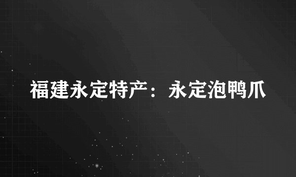 福建永定特产：永定泡鸭爪