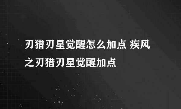 刃猎刃星觉醒怎么加点 疾风之刃猎刃星觉醒加点