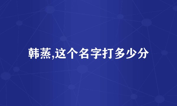 韩蒸,这个名字打多少分