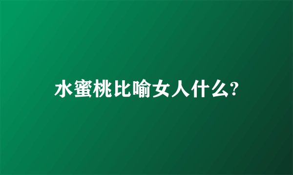 水蜜桃比喻女人什么?