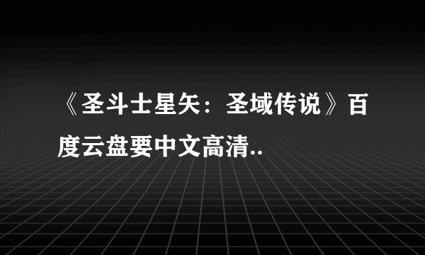 《圣斗士星矢：圣域传说》百度云盘要中文高清..