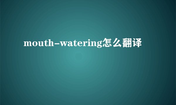 mouth-watering怎么翻译