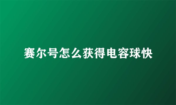 赛尔号怎么获得电容球快