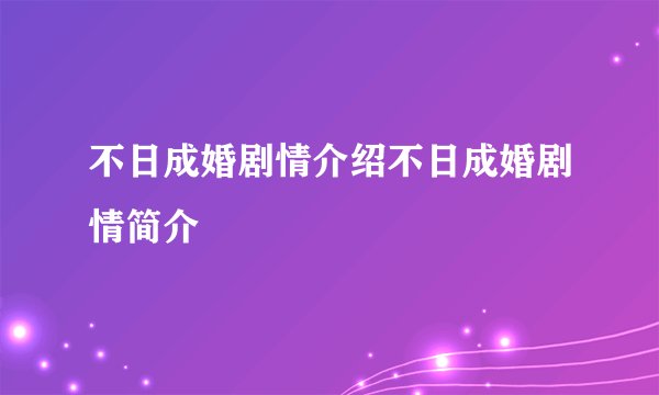 不日成婚剧情介绍不日成婚剧情简介