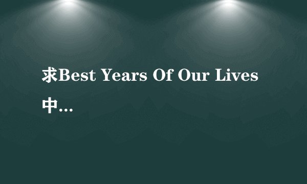 求Best Years Of Our Lives中英文歌词!!!!!!!
