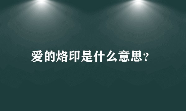 爱的烙印是什么意思？