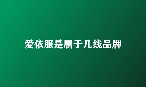 爱依服是属于几线品牌